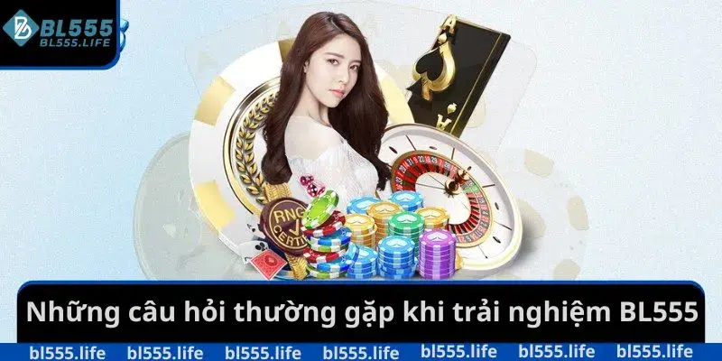 Những câu hỏi thường gặp khi trải nghiệm BL555